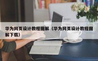 来宾华为网页设计教程图解（华为网页设计教程图解下载）