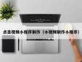 来宾点击视频小程序制作（小视频制作小程序）
